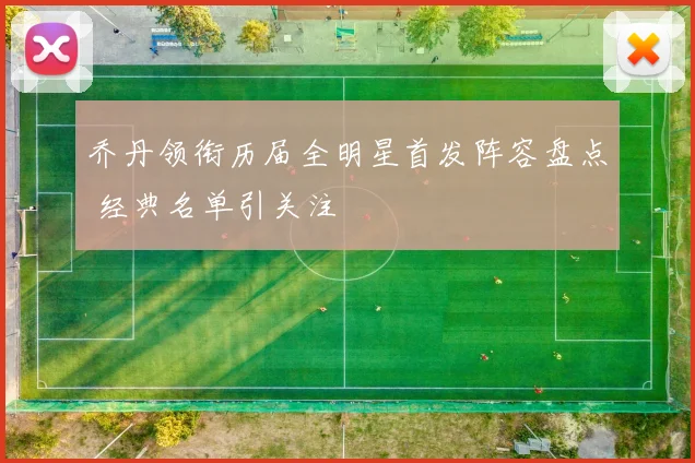 乔丹领衔历届全明星首发阵容盘点 经典名单引关注