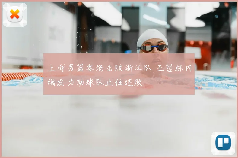 上海男篮客场击败浙江队 王哲林内线发力助球队止住连败