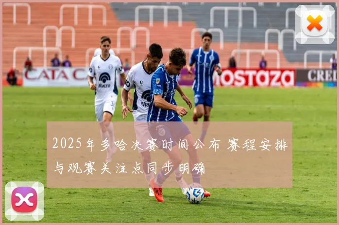 2025年多哈决赛时间公布 赛程安排与观赛关注点同步明确