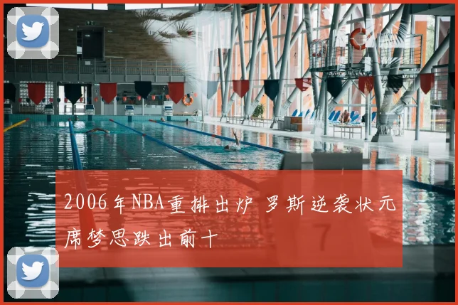 2006年NBA重排出炉 罗斯逆袭状元席梦思跌出前十