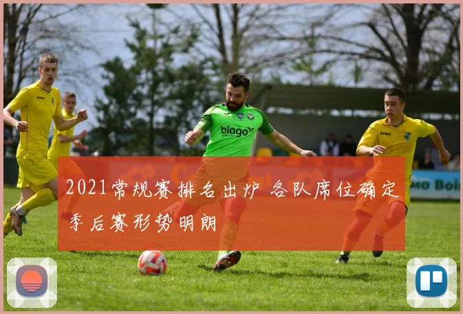 2021常规赛排名出炉 各队席位确定季后赛形势明朗