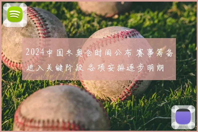 2024中国冬奥会时间公布 赛事筹备进入关键阶段 各项安排逐步明朗