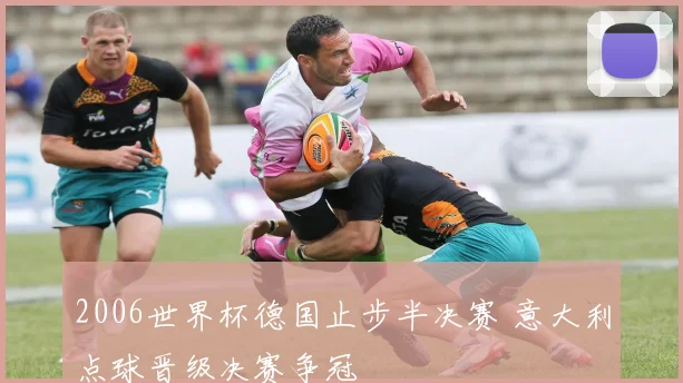 2006世界杯德国止步半决赛 意大利点球晋级决赛争冠