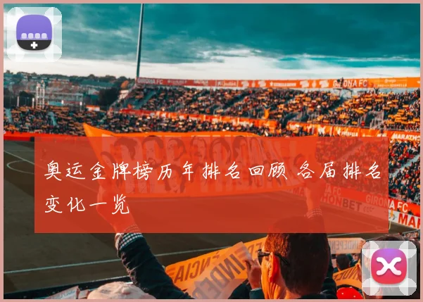 奥运金牌榜历年排名回顾 各届排名变化一览